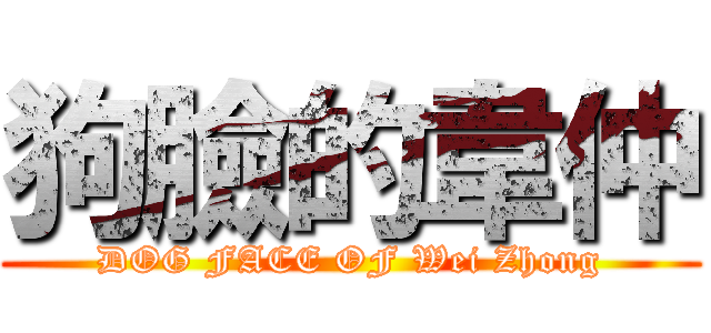 狗臉的韋仲 (DOG FACE OF Wei Zhong)