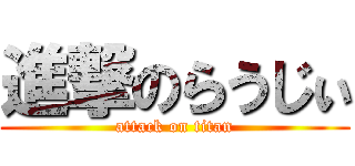 進撃のらうじぃ (attack on titan)