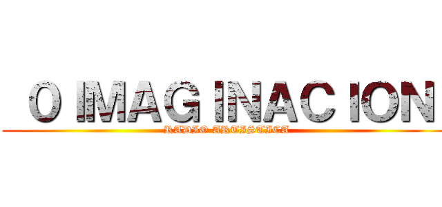  ０ＩＭＡＧＩＮＡＣＩＯＮ  (RADIO ARTISTICA)