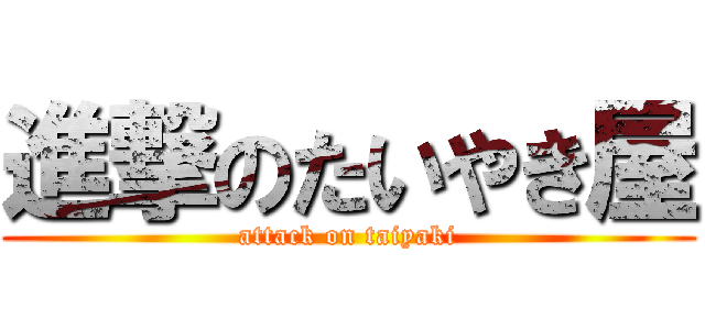 進撃のたいやき屋 (attack on taiyaki)