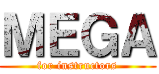 ＭＥＧＡ (for instructors)