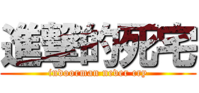 進撃的死宅 (indoorman never cry)
