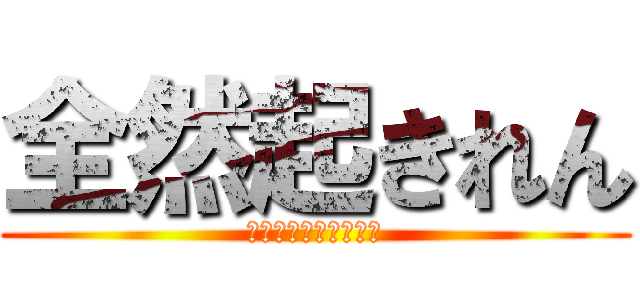 全然起きれん (目覚まし時計意味ない)