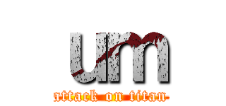 ｕｍ (attack on titan)