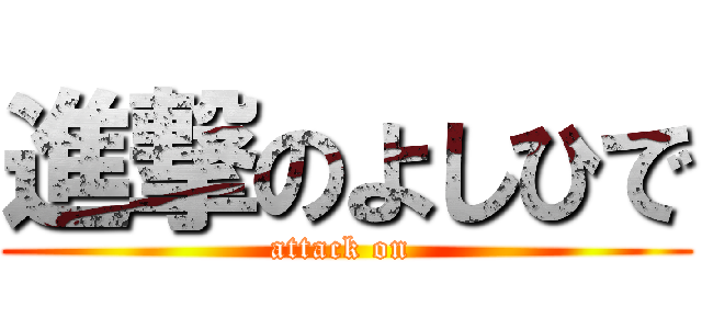 進撃のよしひで (attack on )