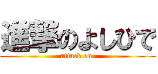 進撃のよしひで (attack on )