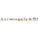 Ａｃｒｏｍｅｇａｌｙ ＆ Ｇｉｇａｎｔｉｓｍ (Acromegaly & Gigantism)