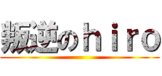 叛逆のｈｉｒｏ ()