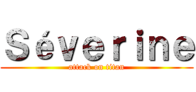 Ｓéｖｅｒｉｎｅ (attack on titan)