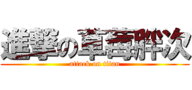 進撃の草莓胖次 (attack on titan)