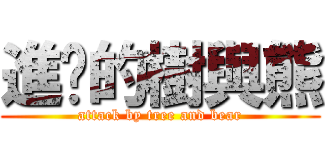 進擊的樹與熊 (attack by tree and bear)