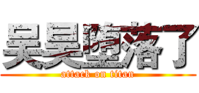 吴昊堕落了 (attack on titan)