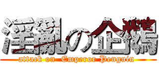 淫亂の企鵝 (attack on  Emperor Penguin )