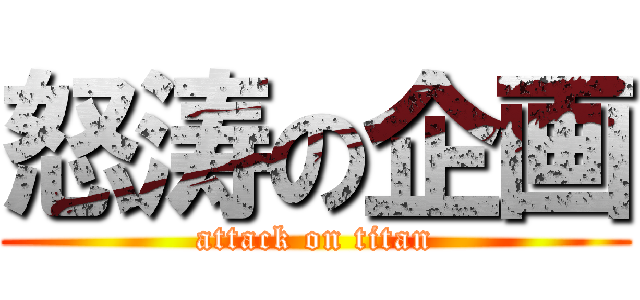 怒涛の企画 (attack on titan)