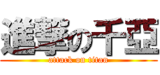 進撃の千亞 (attack on titan)