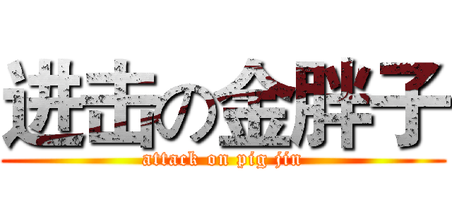 进击の金胖子 (attack on pig jin)