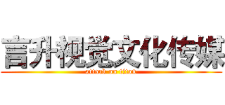 言升视觉文化传媒 (attack on titan)