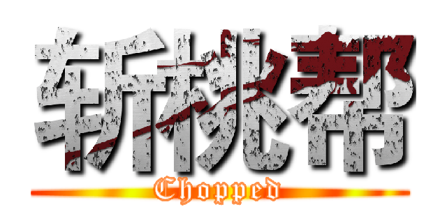 斩桃帮 (Chopped)