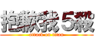 抱歉我５殺 (attack on titan)