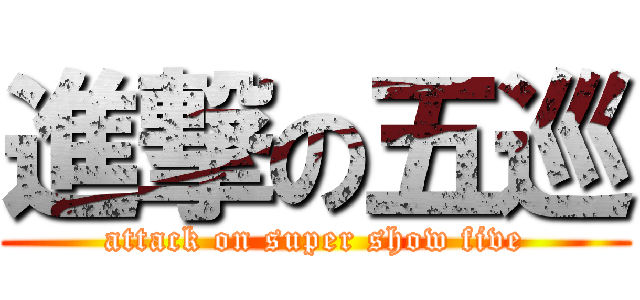 進撃の五巡 (attack on super show five)
