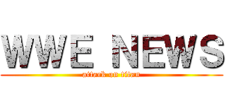 ＷＷＥ ＮＥＷＳ (attack on titan)