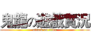 鬼龍の遊戲實況 (attack on titan)