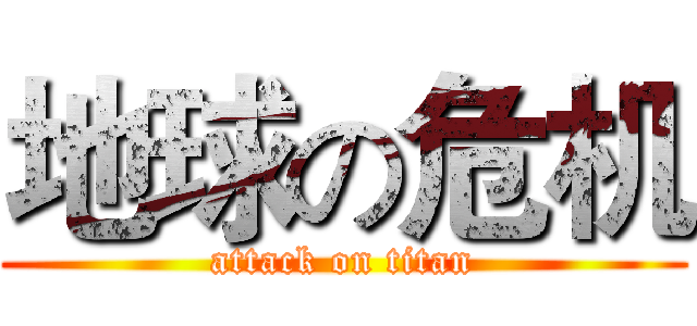 地球の危机 (attack on titan)