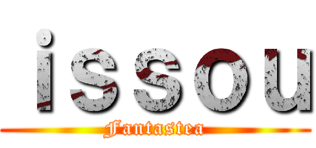 ｉｓｓｏｕ (Fantastea)
