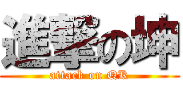 進撃の坤 (attack on QK)
