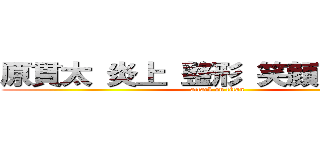 原貫太 炎上 整形 笑顔 不自然  (attack on titan)