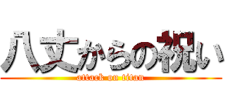 八丈からの祝い (attack on titan)