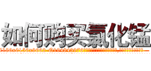 如何购买氯化锰 (如何购买氯化锰【电.话186x0156x9662-Q194843976林氏药业】我们做的是长期生意,靠的是老客户长期支持
参考消息网2月20日报道 韩媒称，“剩女多、离婚率高的城市，房价一定会上涨。”这是中国经济学家金岩石2016年12月参加在上海举行的房地产相关论坛时说的话。
)