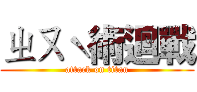 ㄓㄡˋ術迴戰 (attack on titan)