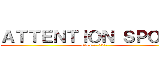 ＡＴＴＥＮＴＩＯＮ ＳＰＯＩＬ  (attack on titan)