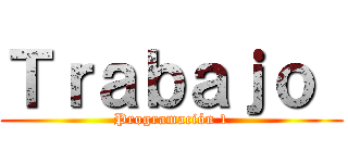 Ｔｒａｂａｊｏ  (Programación 1)