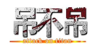 吊不吊 (attack on titan)