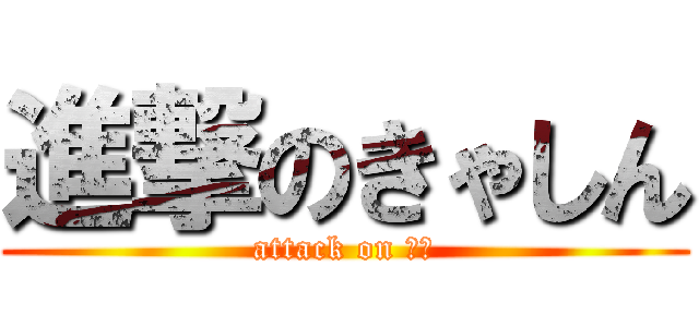 進撃のきゃしん (attack on 〆切)