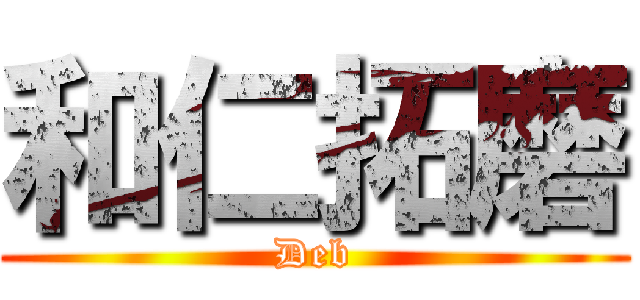 和仁拓磨 (Deb)