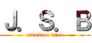 Ｊ．Ｓ．Ｂ (attack on titan)