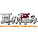 耳の痒み (assasinate by micro bullet)