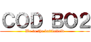 ＣＯＤ ＢＯ２ (We to the battlefield)