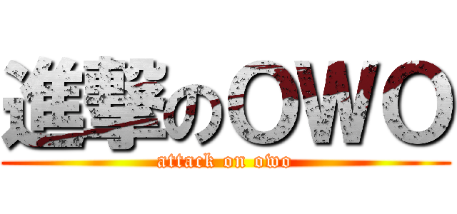 進撃のＯＷＯ (attack on owo)