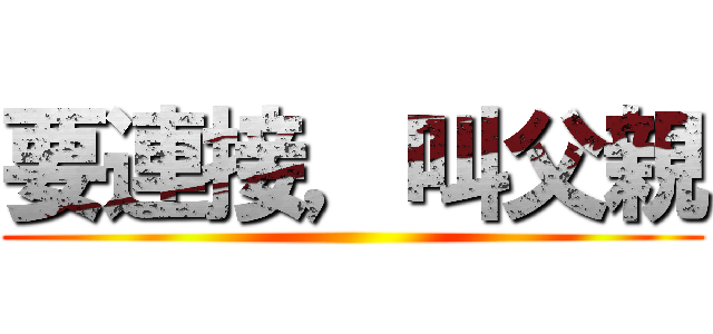 要連接，叫父親 ()