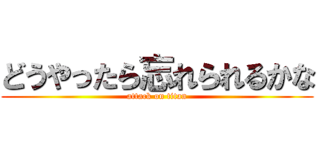 どうやったら忘れられるかな (attack on titan)