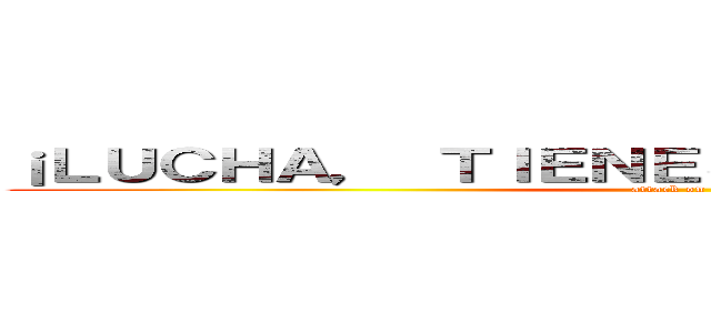 ¡ＬＵＣＨＡ， ＴＩＥＮＥＳ ＱＵＥ ＬＵＣＨＡＲ！ (attack on titan)