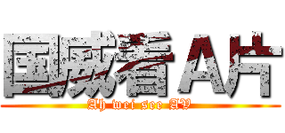 国威看Ａ片 (Ah wei see AV)