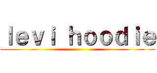 ｌｅｖｉ ｈｏｏｄｉｅ ()