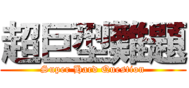 超巨型難題 (Super Hard Question)