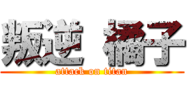 叛逆 橘子 (attack on titan)