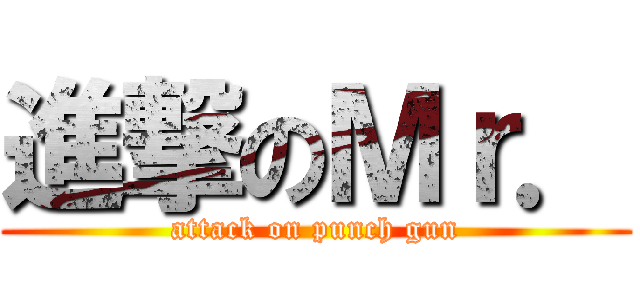 進撃のＭｒ． (attack on punch gun)